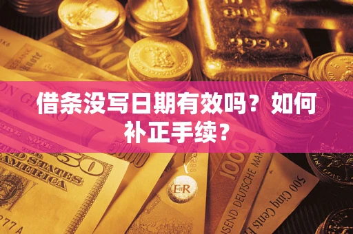 武汉借条没写日期有效吗？如何补正手续？