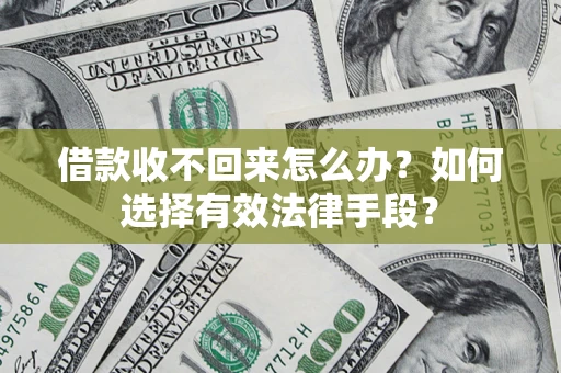 武汉借款收不回来怎么办？如何选择有效法律手段？