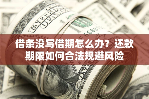 武汉借条没写借期怎么办？还款期限如何合法规避风险