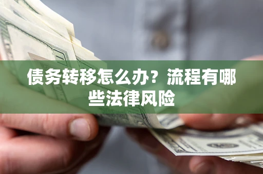 武汉债务转移怎么办？流程有哪些法律风险